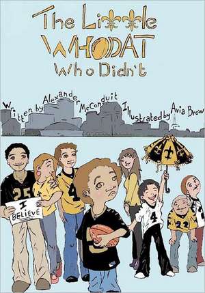 The Little Who DAT, Who Didn't: In a Land Beyond the Seven Seas, Three Powerful Kingdoms Reigned in Peace Until the Greed of One Man, the Murder of a de Alexander Brian McConduit