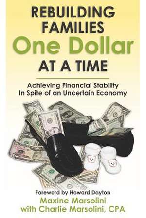 Rebuilding Families One Dollar at a Time: Achieving Financial Stability in Spite of an Uncertain Economy de Maxine Marsolini