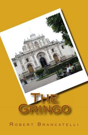 The Gringo: After the Devastating Loss of Beloved Children de Robert Brancatelli