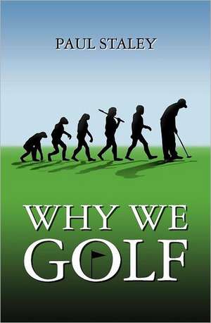 Why We Golf: Yes! Thanks to This Newly-Revealed Word of God! de MR Paul Staley