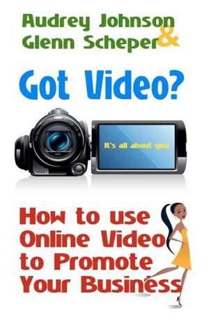 Got Video?: How to Use Online Video to Promote Your Business de Audrey Johnson