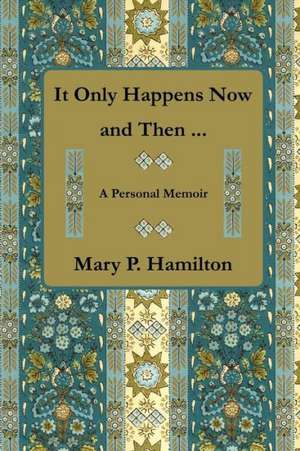 It Only Happens Now and Then ... de Mary P. Hamilton