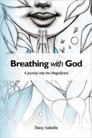 Breathing with God: A Journey Into the Magnificent de Stacy Isabelle