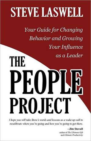 The People Project: Your Guide for Changing Behavior and Growing Your Influence as a Leader de Steve Laswell