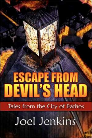 Escape from Devil's Head: Tales from the City of Bathos de Joel Jenkins