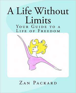 A Life Without Limits: Your Guide to a Life of Freedom de Zan Packard