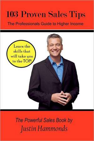 103 Proven Sales Tips: The Professionals Guide to Higher Income de Justin Hammonds