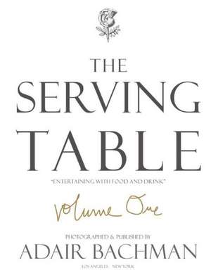 The Serving Table V.1: Entertaining with Food & Drink de Adair Bachman