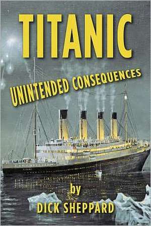 Titanic, Unintended Consequences: For the Pages of Your Life de Dick Sheppard