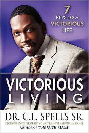 Victorious Living: Why It's Not Bad to Be Good de C. L. Sr. Spells