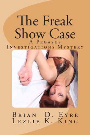 The Freak Show Case: A Pegasus Investigations Mystery de MR Brian D. Eyre C. P. M.