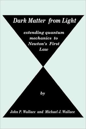 Dark Matter from Light: extending quantum mechanics to Newton's First Law de Michael J. Wallace