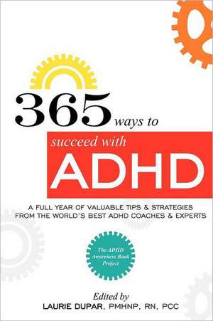 365 Ways to Succeed with ADHD: A Full Year of Valuable Tips and Strategies from the World's Best Coaches and Experts de Laurie D. Dupar