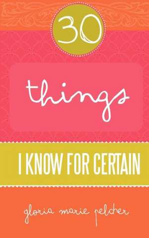 30 Things I Know for Certain: The Blessings of Hearing the Voice of God de Pelcher, Gloria Marie