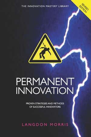 Permanent Innovation, Revised Edition: Proven Strategies and Methods of Successful Innovators de Langdon Morris