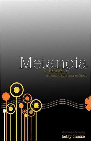 Metanoia - A Transformative Change of Heart: Will Your Hate of This Man Be Worth the Price You May Have to Pay? de Betsy Chasse