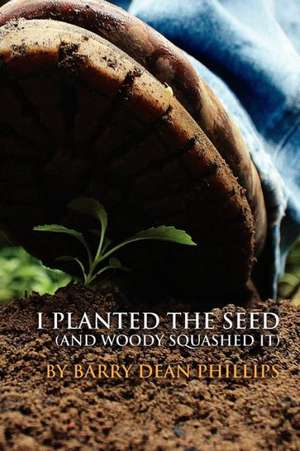 I Planted the Seed (and Woody Squashed It): A Doug Orlando Mystery de Barry D. Phillips