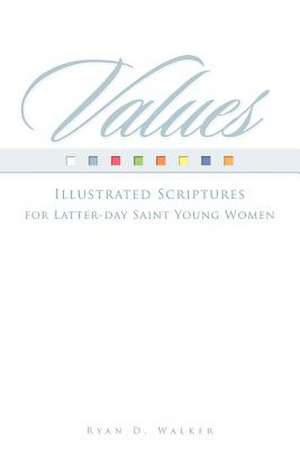 Values: Illustrated Scriptures for Latter-Day Saint Young Women. de Ryan D. Walker