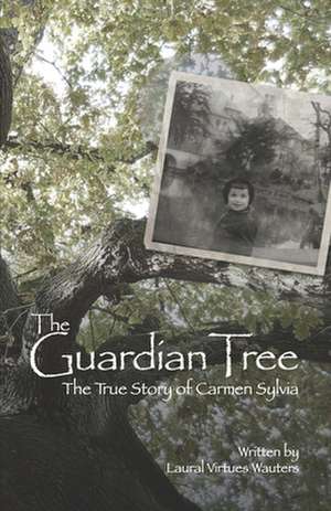 The Guardian Tree: The True Story of Carmen Sylvia de Laural Virtues Wauters