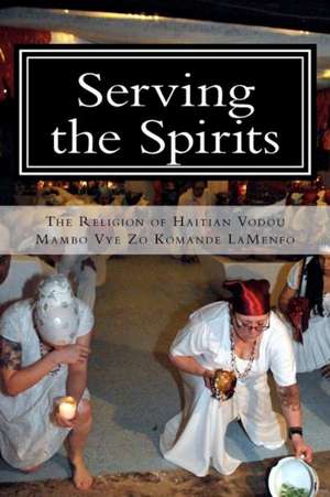 Serving the Spirits: The Religion of Haitian Vodou de Mambo Vye Zo Komande La Menfo