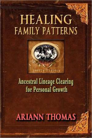 Healing Family Patterns: Ancestral Lineage Clearing for Personal Growth de Ariann Thomas