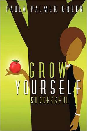 Grow Yourself Successful de Paula Palmer Green