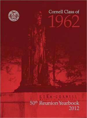 Cornell Class of 1962-50th Reunion Yearbook