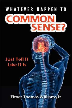 Whatever Happen to Common Sense?: Just Tell It Like It Is de Elmer Thomas Williams Jr