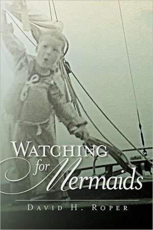 Watching for Mermaids: A Journey from the Darkness Into the Light de David H. Roper