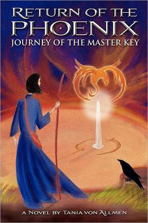 Return of the Phoenix: Journey of the Master Key de Tania von Allmen