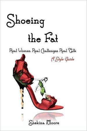 Shoeing the Fat: Real Women, Real Challenges, Real Talk de Shekina Moore