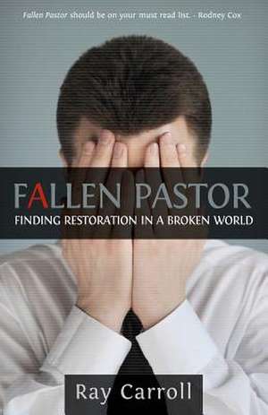 Fallen Pastor: Finding Restoration in a Broken World de Ray Carroll