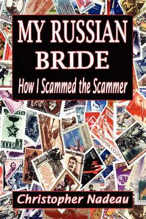 My Russian Bride: How I Scammed the Scammer de MR Christopher Nadeau