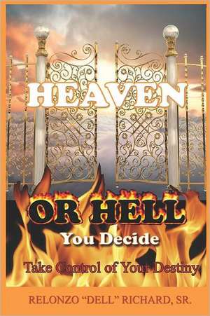 Heaven or Hell You Decide Take Control of Your Destiny: What Every Extraordinary Person Knows de MR Relonzo D. Richard Sr