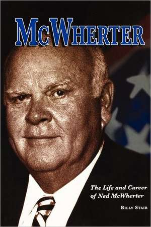 McWherter: The Life and Career of Ned McWherter de Billy Stair