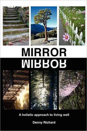 Mirror/Mirror: A Holistic Approach to Living Well de Denny Richard