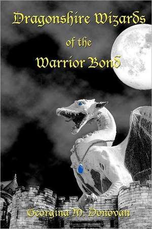 Dragonshire Wizards of the Warrior Bond: 8 Practices to Attain Clarity de Georgina M. Donovan