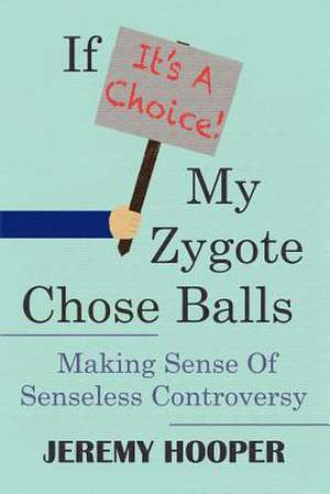 If It's a Choice, My Zygote Chose Balls de Jeremy Hooper