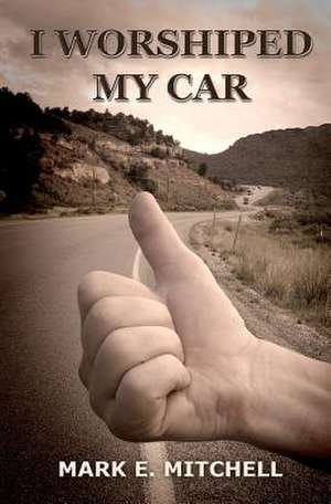 I Worshiped My Car de MR Mark E. Mitchell