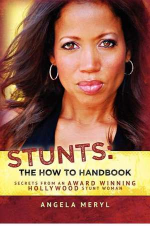 Stunts: Secrets from an Award Winning Hollywood Stunt Woman de Angela Meryl