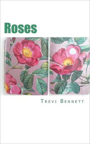 Roses: A Collection of Love Poetry de Trevi Bennett