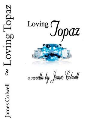 Loving Topaz: If Fear Wasn't a Factor, What Would You Do? de James Colwell