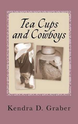 Tea Cups and Cowboys de Kendra D. Graber