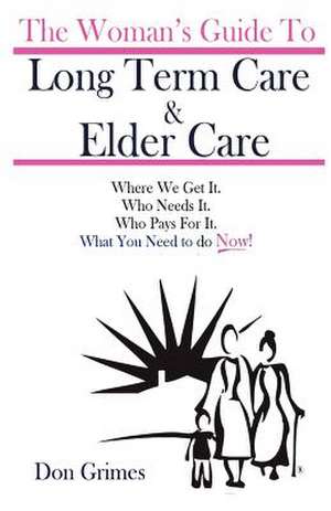 The Woman's Guide to Long Term Care & Elder Care de Don Grimes