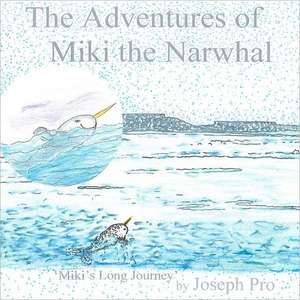 The Adventures of Miki the Narwhal: Miki's Long Journey de Joseph Pro