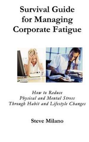 Survival Guide for Managing Corporate Fatigue de Steve Milano