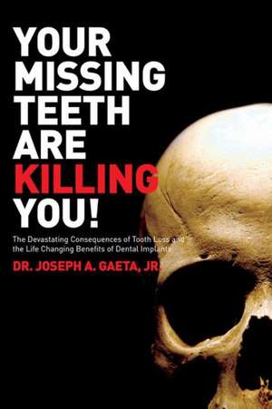 Your Missing Teeth Are Killing You!: The Devastating Consequences of Tooth Loss and the Life Changing Benefits of Dental Implants de Joseph a. Gaeta Jr