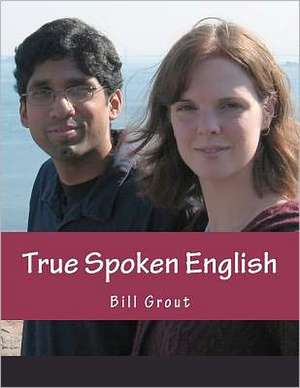 True Spoken English: Learn the Secrets to Speaking English de Bill Grout