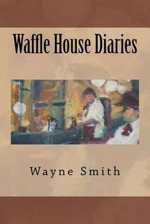 Waffle House Diaries de Wayne Smith