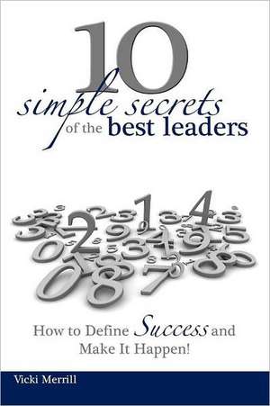 10 Simple Secrets of the Best Leaders... How to Define Success and Make It Happen! de Vicki Merrill